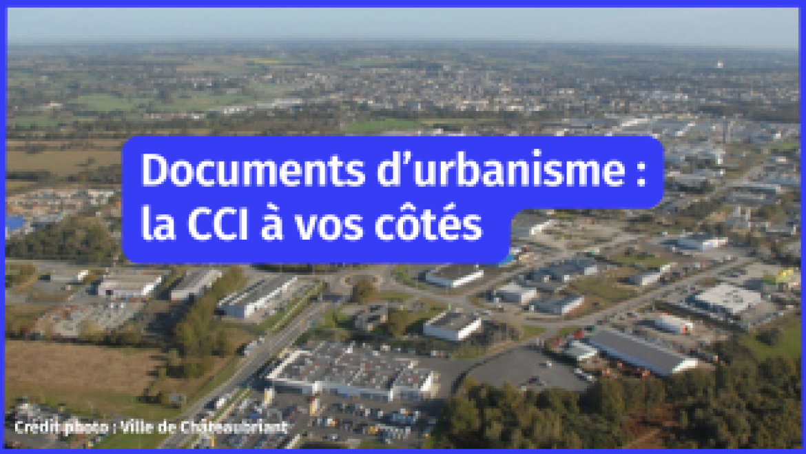 Urbanisme : la CCI mobilisée pour défendre les besoins économiques des entreprises